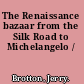 The Renaissance bazaar from the Silk Road to Michelangelo /