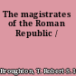 The magistrates of the Roman Republic /