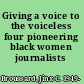 Giving a voice to the voiceless four pioneering black women journalists /