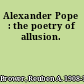 Alexander Pope : the poetry of allusion.