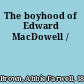 The boyhood of Edward MacDowell /