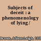 Subjects of deceit : a phenomenology of lying /