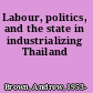 Labour, politics, and the state in industrializing Thailand