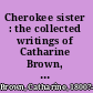 Cherokee sister : the collected writings of Catharine Brown, 1818-1823 /