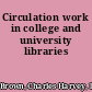 Circulation work in college and university libraries