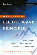 Mastering elliott wave principle elementary concepts, wave patterns, and practice exercises /