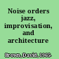 Noise orders jazz, improvisation, and architecture /