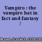 Vampiro : the vampire bat in fact and fantasy /