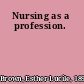 Nursing as a profession.