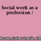 Social work as a profession /