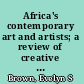 Africa's contemporary art and artists; a review of creative activities in painting, sculpture, ceramics, and crafts of more than 300 artists working in the modern industrialized society of some of the countries of sub-Saharan Africa,