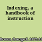 Indexing, a handbook of instruction