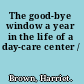 The good-bye window a year in the life of a day-care center /