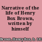 Narrative of the life of Henry Box Brown, written by himself