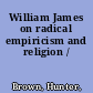 William James on radical empiricism and religion /