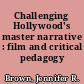 Challenging Hollywood's master narrative : film and critical pedagogy /