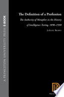 The definition of a profession the authority of metaphor in the history of intelligence testing, 1890-1930 /