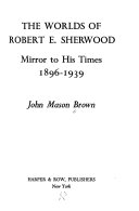 The worlds of Robert E. Sherwood : mirror to his times, 1896-1939 /