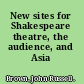 New sites for Shakespeare theatre, the audience, and Asia /