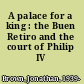A palace for a king : the Buen Retiro and the court of Philip IV /