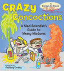 Crazy concoctions : a mad scientist's guide to messy mixtures /