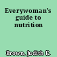 Everywoman's guide to nutrition