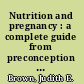 Nutrition and pregnancy : a complete guide from preconception to post-delivery /