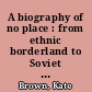 A biography of no place : from ethnic borderland to Soviet heartland /