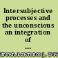 Intersubjective processes and the unconscious an integration of Freudian, Kleinian and Bionian perspectives /