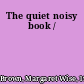 The quiet noisy book /