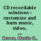 CD recordable solutions : customize and burn music, video, and data CDs /