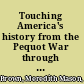 Touching America's history from the Pequot War through World War II /