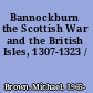 Bannockburn the Scottish War and the British Isles, 1307-1323 /