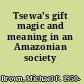 Tsewa's gift magic and meaning in an Amazonian society /