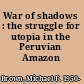 War of shadows : the struggle for utopia in the Peruvian Amazon /