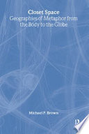 Closet space : geographies of metaphor from the body to the globe /