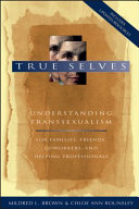 True selves : understanding transsexualism ... : for families, friends, coworkers, and helping professionals /