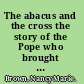 The abacus and the cross the story of the Pope who brought the light of science to the Dark Ages /