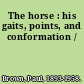 The horse : his gaits, points, and conformation /