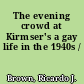 The evening crowd at Kirmser's a gay life in the 1940s /