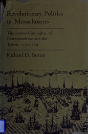 Revolutionary politics in Massachusetts : the Boston Committee of Correspondence and the towns, 1772-1774 /