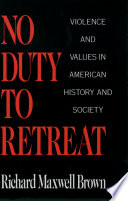 No duty to retreat violence and values in American history and society /