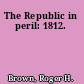 The Republic in peril: 1812.