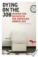 Dying on the job murder and mayhem in the American workplace /