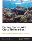 Getting started with Citrix VDI-in-a-Box : design and deploy virtual desktops using Citrix VDI-in-a-Box /