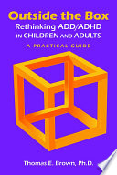 Outside the box : rethinking ADD/ADHD in children and adults : a practical guide /