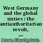 West Germany and the global sixties : the antiauthoritarian revolt, 1962-1978 /