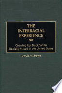 The interracial experience : growing up black/white racially mixed in the United States /