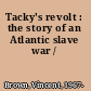 Tacky's revolt : the story of an Atlantic slave war /