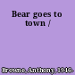 Bear goes to town /